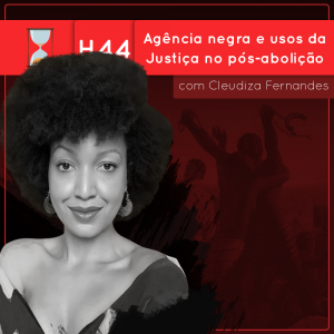 Fronteiras no Tempo: Historicidade #44 Agência negra e usos da Justiça no pós-abolição