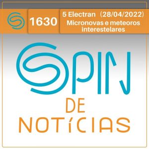 Micronovas e meteoros interestelares – 5 Electran (Spin#1630 – 28/04/2022)