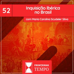 Fronteiras no Tempo: Historicidade #52 Inquisição Ibérica no Brasil