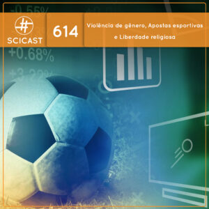Violência de gênero, Apostas esportivas e Liberdade religiosa (SciCast #614)