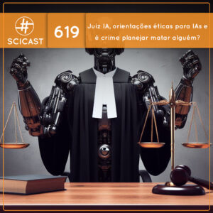 Juiz IA, orientações éticas para IAs e é crime planejar matar alguém? (SciCast #619)
